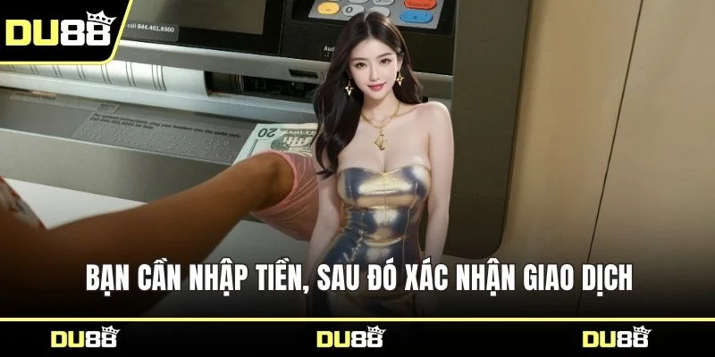 Bạn cần nhập tiền, sau đó xác nhận giao dịch