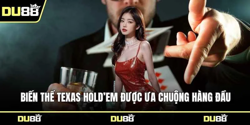 Biến thể Texas Hold’em được ưa chuộng hàng đầu