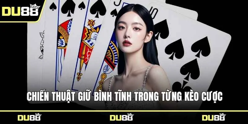 Chiến thuật giữ bình tĩnh trong từng kèo cược