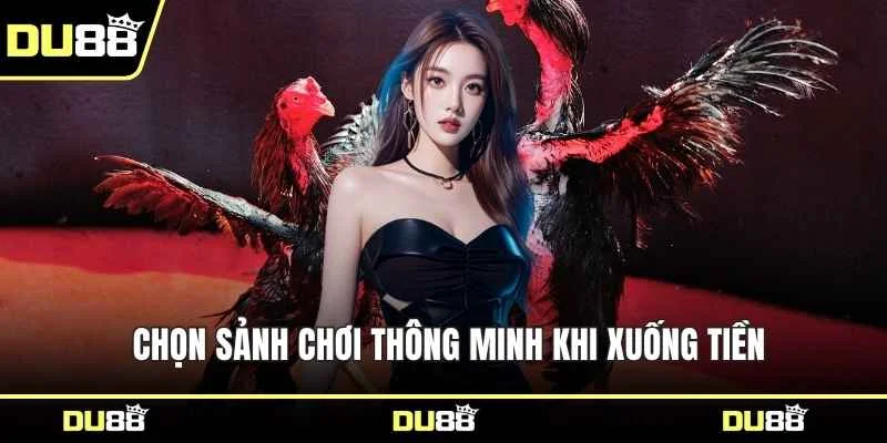 Chọn sảnh chơi thông minh khi xuống tiền