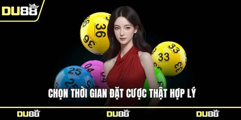 Chọn thời gian đặt cược thật hợp lý