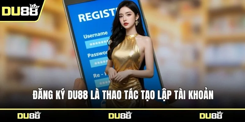 Đăng ký DU88 là thao tác tạo lập tài khoản