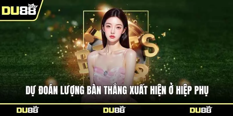 Dự đoán lượng bàn thắng xuất hiện ở hiệp phụ