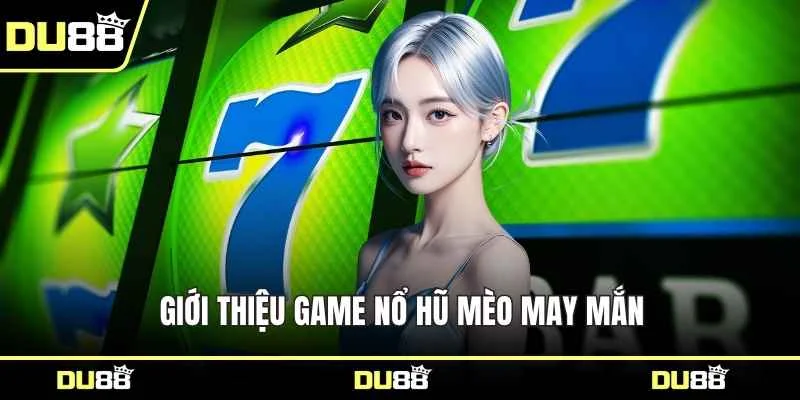 Giới thiệu game nổ hũ mèo may mắn