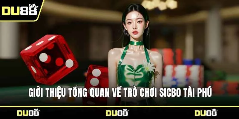 Giới thiệu tổng quan về trò chơi Sicbo Tài Phú