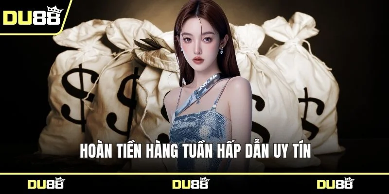 Hoàn tiền hàng tuần hấp dẫn uy tín