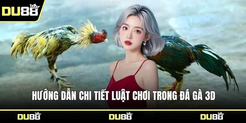 Hướng dẫn chi tiết luật chơi trong đá gà 3D