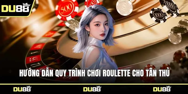 Hướng dẫn quy trình chơi Roulette cho tân thủ