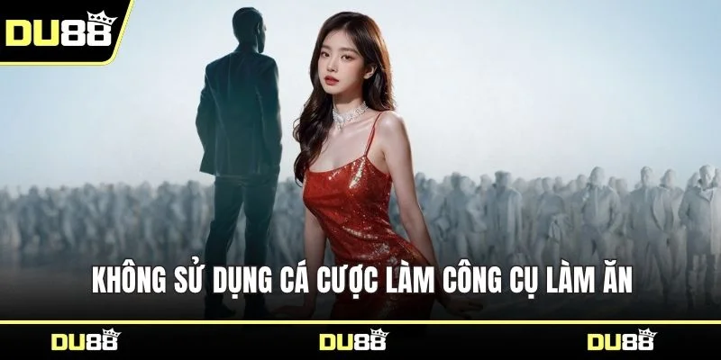 Không sử dụng cá cược làm công cụ làm ăn