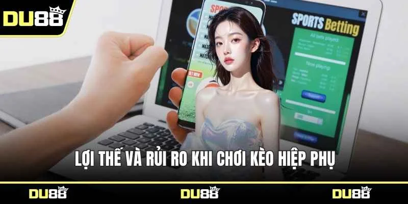 Lợi thế và rủi ro khi chơi kèo hiệp phụ