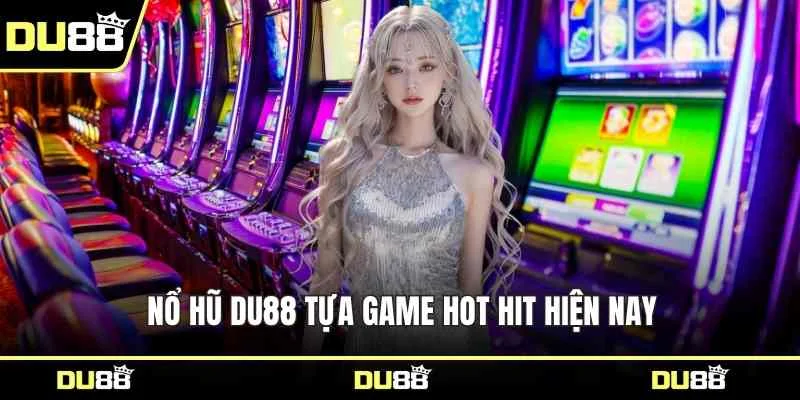 Nổ hũ DU88 tựa game hot hit hiện nay
