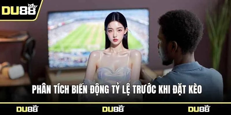 Phân tích biến động tỷ lệ trước khi đặt kèo