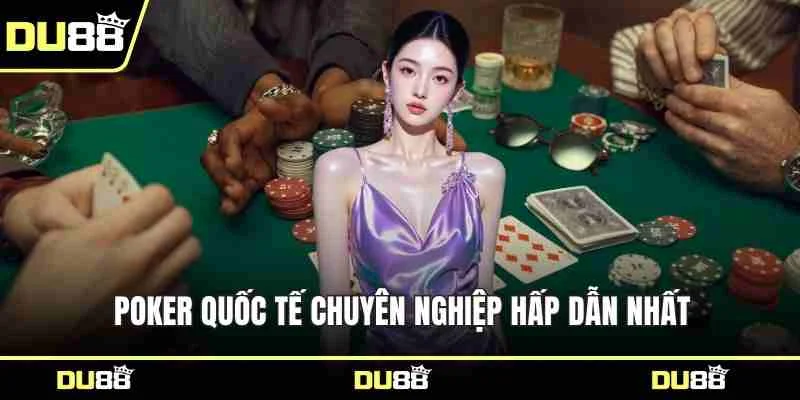 Poker quốc tế chuyên nghiệp hấp dẫn nhất