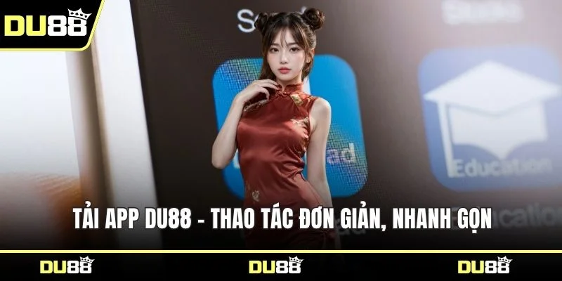 Tải app DU88 - Thao tác đơn giản, nhanh gọn