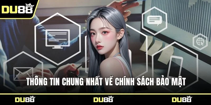 Thông tin chung nhất về chính sách bảo mật
