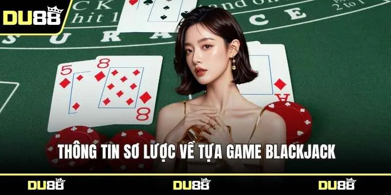 Thông tin sơ lược về tựa game Blackjack