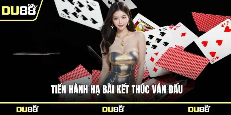 Tiến hành hạ bài kết thúc ván đấu