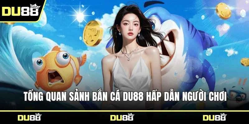 Tổng quan sảnh bắn cá DU88 hấp dẫn người chơi