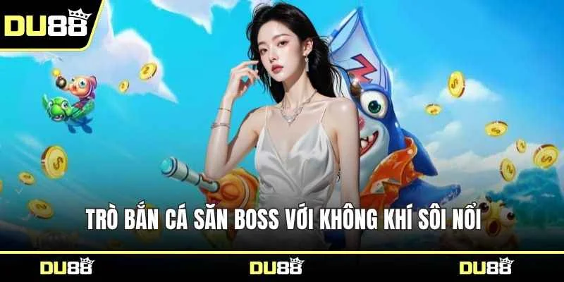 Trò bắn cá săn boss với không khí sôi nổi