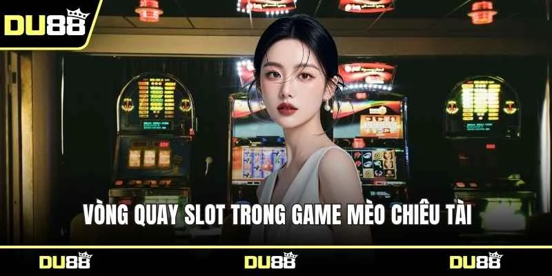 Vòng quay slot trong game mèo chiêu tài