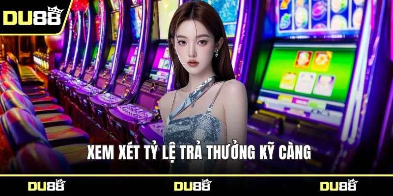 Xem xét tỷ lệ trả thưởng kỹ càng
